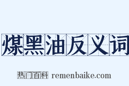 煤黑油反义词是什么意思的图片